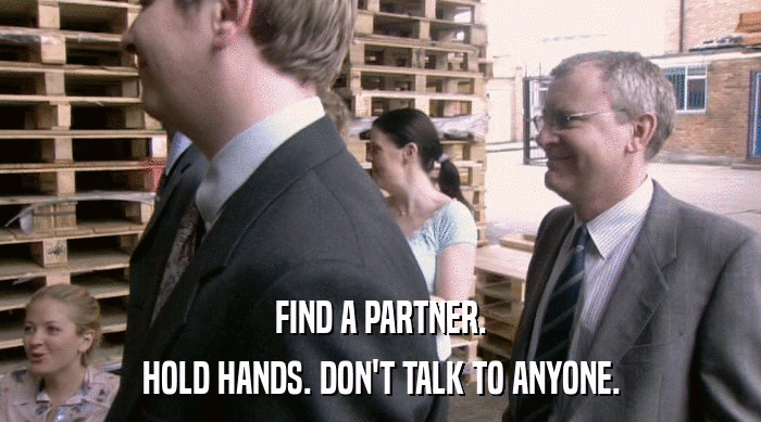 FIND A PARTNER. HOLD HANDS. DON'T TALK TO ANYONE. 