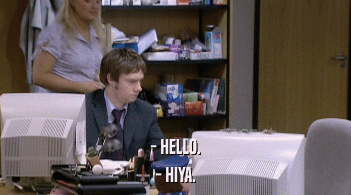 - HELLO. - HIYA. 