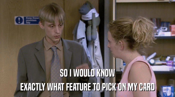 SO I WOULD KNOW EXACTLY WHAT FEATURE TO PICK ON MY CARD 