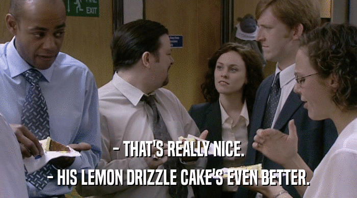 - THAT'S REALLY NICE. - HIS LEMON DRIZZLE CAKE'S EVEN BETTER. 