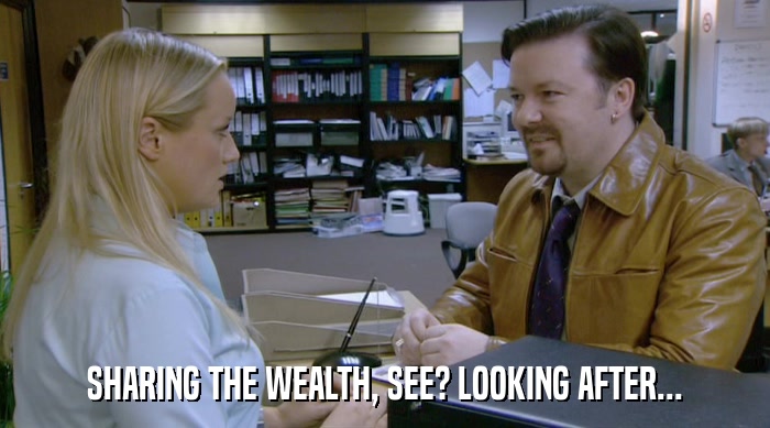 SHARING THE WEALTH, SEE? LOOKING AFTER...  