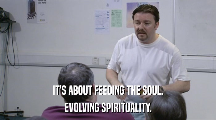 IT'S ABOUT FEEDING THE SOUL.
 EVOLVING SPIRITUALITY. 
