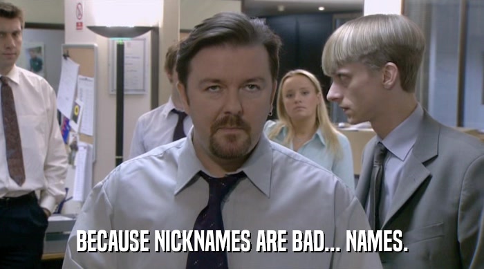 BECAUSE NICKNAMES ARE BAD... NAMES.  