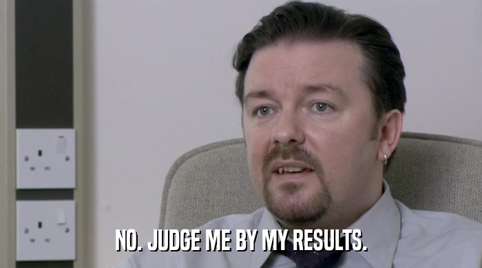 NO. JUDGE ME BY MY RESULTS.  