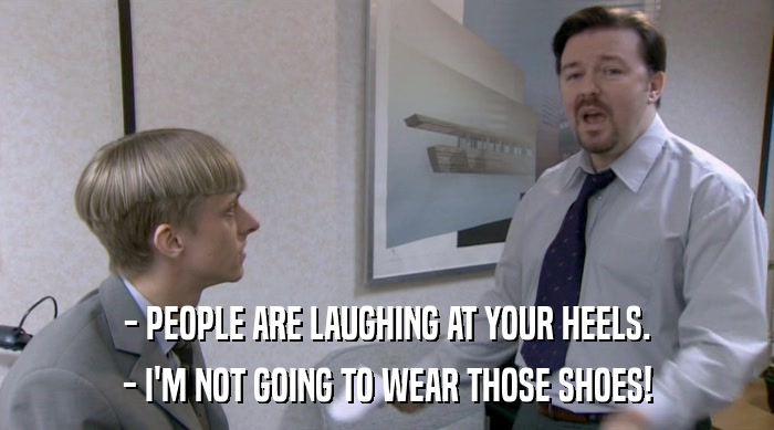 - PEOPLE ARE LAUGHING AT YOUR HEELS. - I'M NOT GOING TO WEAR THOSE SHOES! 