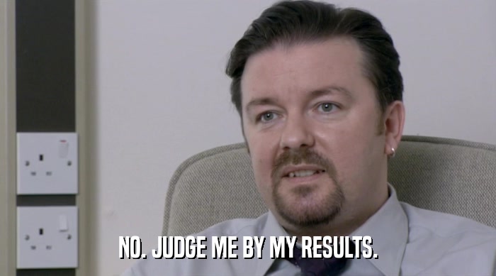 NO. JUDGE ME BY MY RESULTS.  
