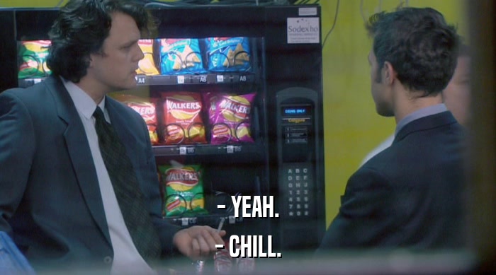 - YEAH. - CHILL. 