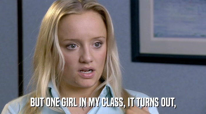 BUT ONE GIRL IN MY CLASS, IT TURNS OUT,  