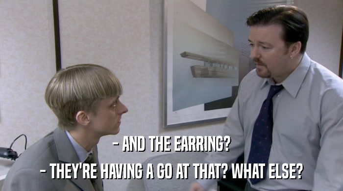 - AND THE EARRING?
 - THEY'RE HAVING A GO AT THAT? WHAT ELSE? 