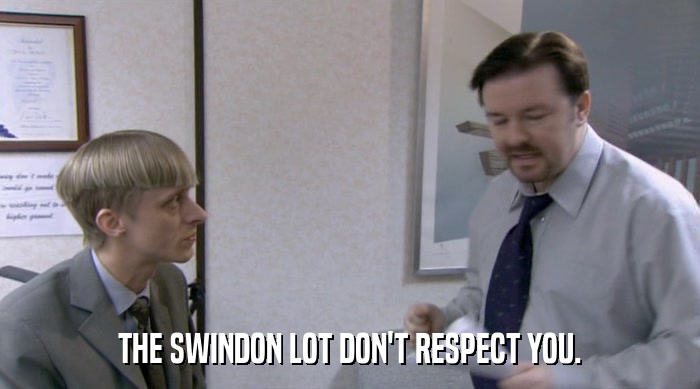 THE SWINDON LOT DON'T RESPECT YOU.  