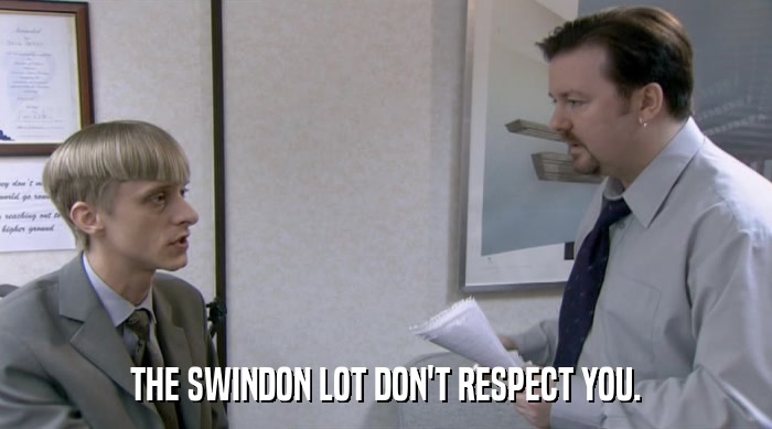 THE SWINDON LOT DON'T RESPECT YOU.  