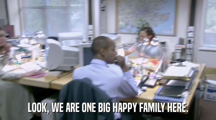 LOOK, WE ARE ONE BIG HAPPY FAMILY HERE.  