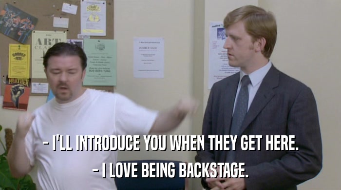 - I'LL INTRODUCE YOU WHEN THEY GET HERE. - I LOVE BEING BACKSTAGE. 