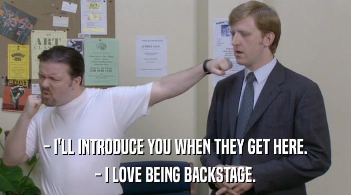 - I'LL INTRODUCE YOU WHEN THEY GET HERE. - I LOVE BEING BACKSTAGE. 