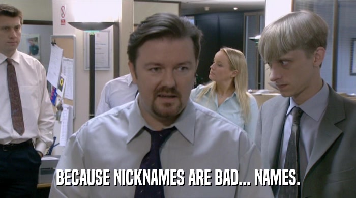 BECAUSE NICKNAMES ARE BAD... NAMES.  