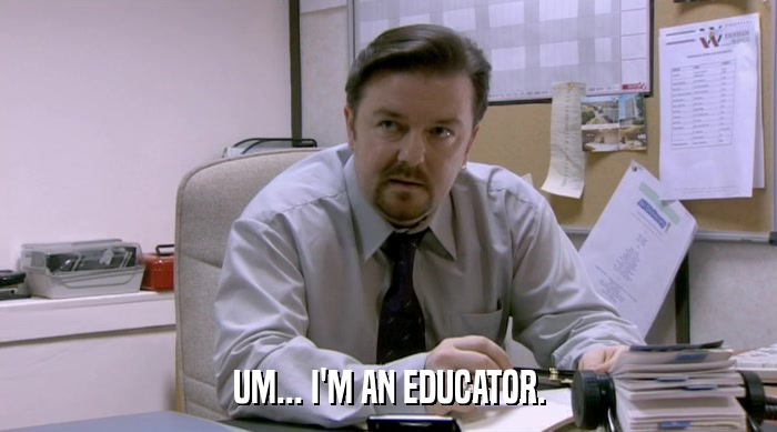 UM... I'M AN EDUCATOR.  