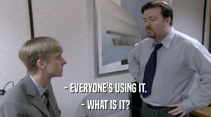 - EVERYONE'S USING IT. - WHAT IS IT? 