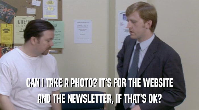 CAN I TAKE A PHOTO? IT'S FOR THE WEBSITE AND THE NEWSLETTER, IF THAT'S OK? 