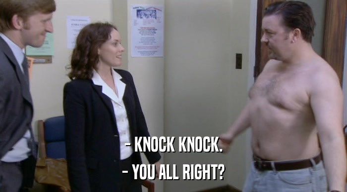 - KNOCK KNOCK. - YOU ALL RIGHT? 