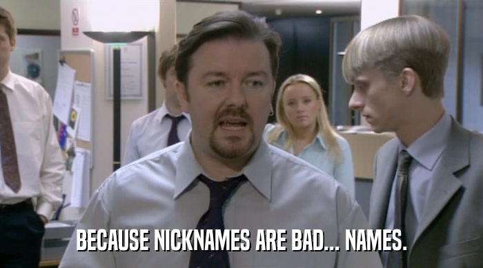 BECAUSE NICKNAMES ARE BAD... NAMES.  