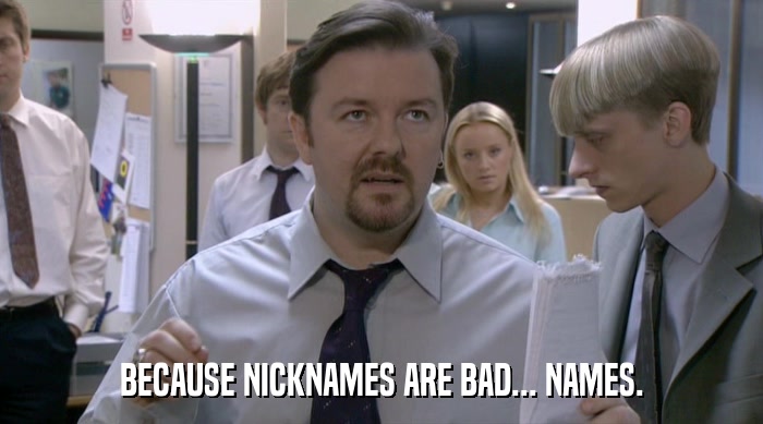 BECAUSE NICKNAMES ARE BAD... NAMES.  
