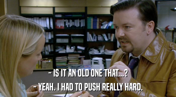 - IS IT AN OLD ONE THAT...? - YEAH. I HAD TO PUSH REALLY HARD. 