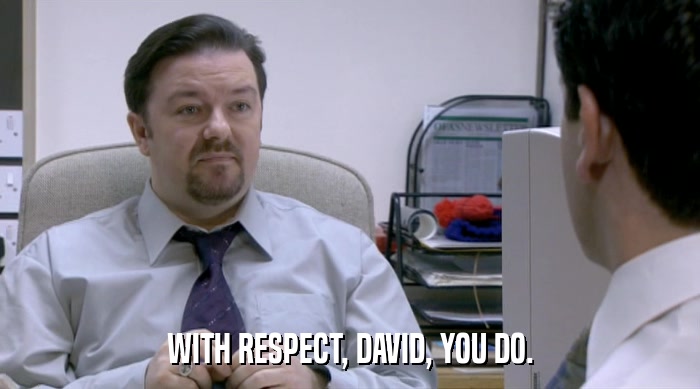 WITH RESPECT, DAVID, YOU DO.  