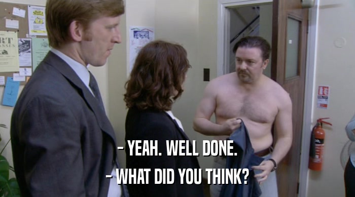 - YEAH. WELL DONE. - WHAT DID YOU THINK? 