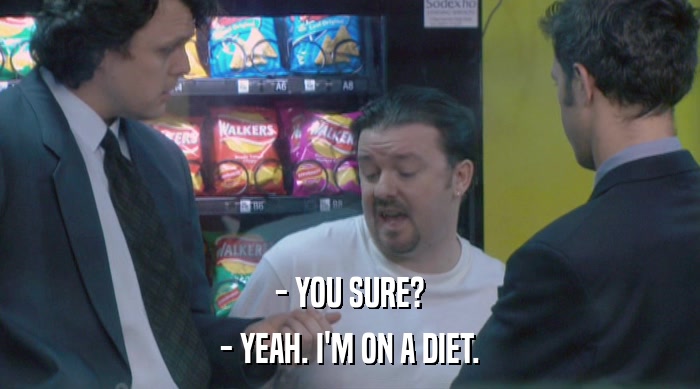 - YOU SURE?
 - YEAH. I'M ON A DIET. 