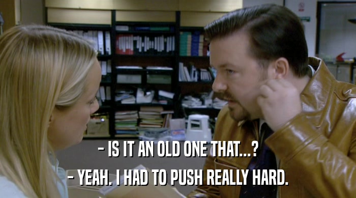 - IS IT AN OLD ONE THAT...? - YEAH. I HAD TO PUSH REALLY HARD. 