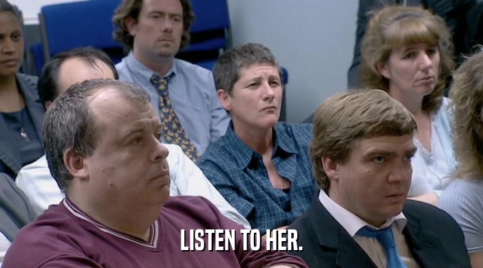 LISTEN TO HER.  
