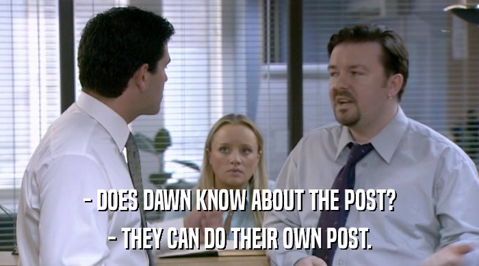 - DOES DAWN KNOW ABOUT THE POST? - THEY CAN DO THEIR OWN POST. 
