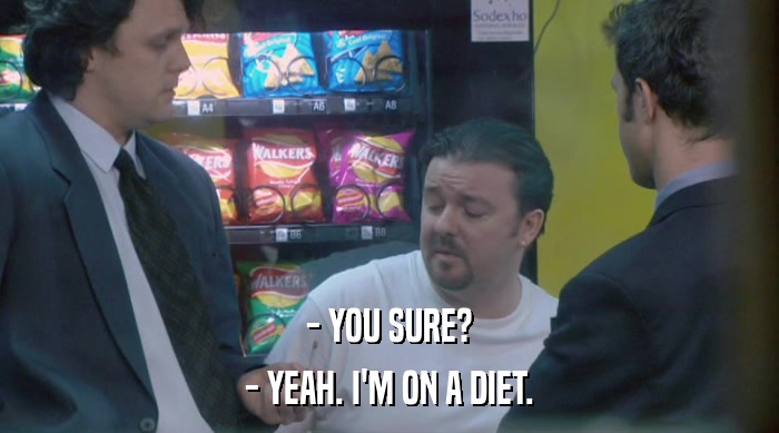 - YOU SURE?
 - YEAH. I'M ON A DIET. 