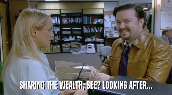 SHARING THE WEALTH, SEE? LOOKING AFTER...  