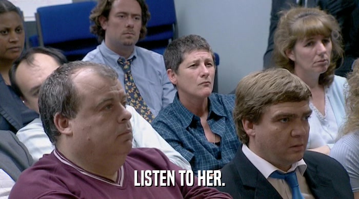 LISTEN TO HER.  