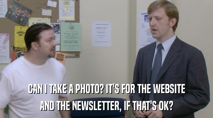 CAN I TAKE A PHOTO? IT'S FOR THE WEBSITE AND THE NEWSLETTER, IF THAT'S OK? 