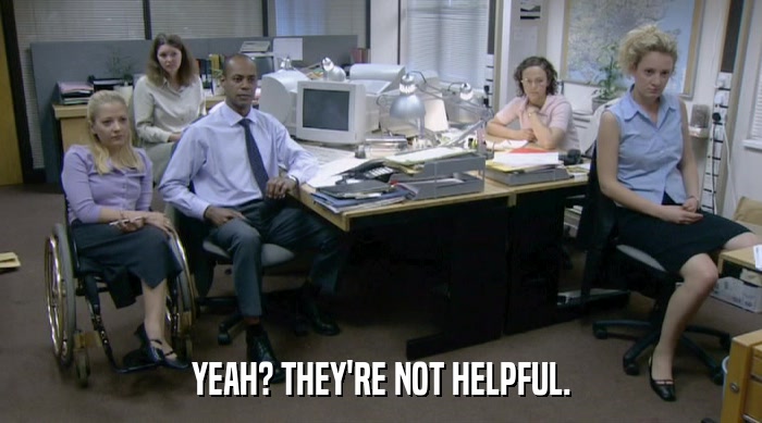 YEAH? THEY'RE NOT HELPFUL.  