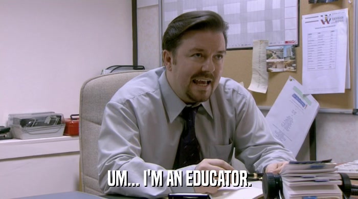 UM... I'M AN EDUCATOR.  