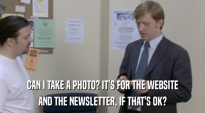 CAN I TAKE A PHOTO? IT'S FOR THE WEBSITE AND THE NEWSLETTER, IF THAT'S OK? 