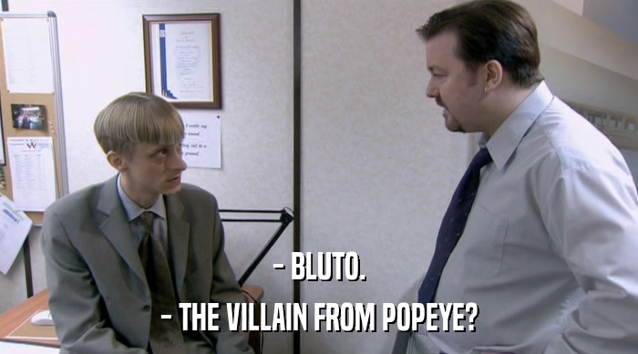- BLUTO. - THE VILLAIN FROM POPEYE? 