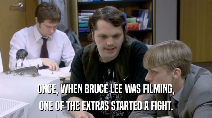ONCE, WHEN BRUCE LEE WAS FILMING, ONE OF THE EXTRAS STARTED A FIGHT. 