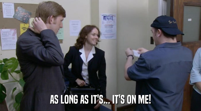 AS LONG AS IT'S... IT'S ON ME!  