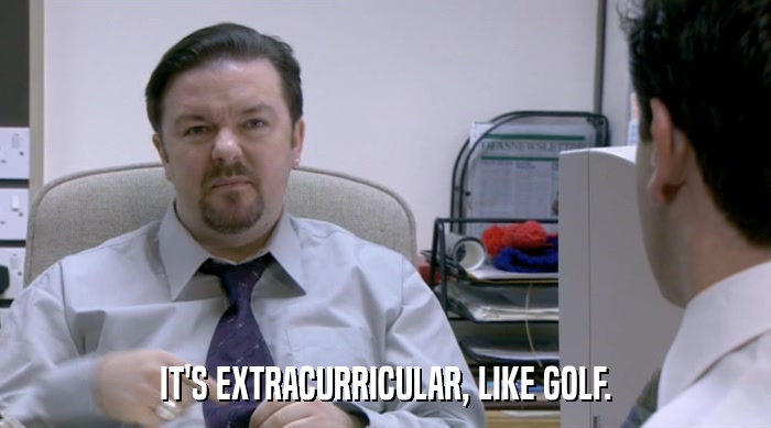 IT'S EXTRACURRICULAR, LIKE GOLF.  