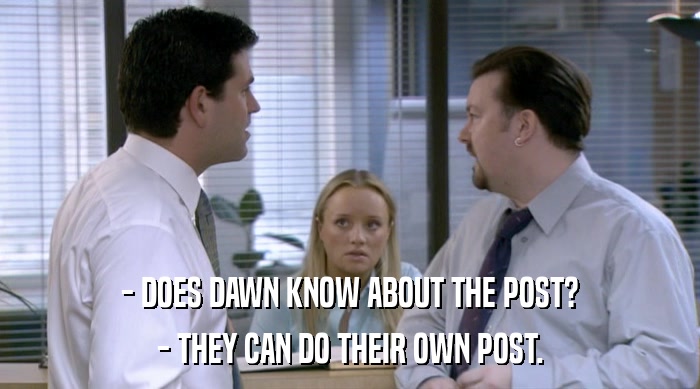 - DOES DAWN KNOW ABOUT THE POST? - THEY CAN DO THEIR OWN POST. 