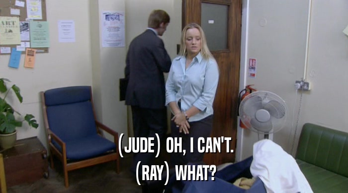 (JUDE) OH, I CAN'T. (RAY) WHAT? 
