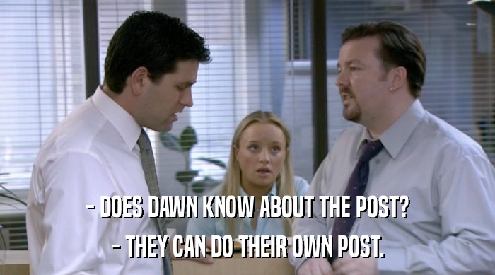 - DOES DAWN KNOW ABOUT THE POST? - THEY CAN DO THEIR OWN POST. 