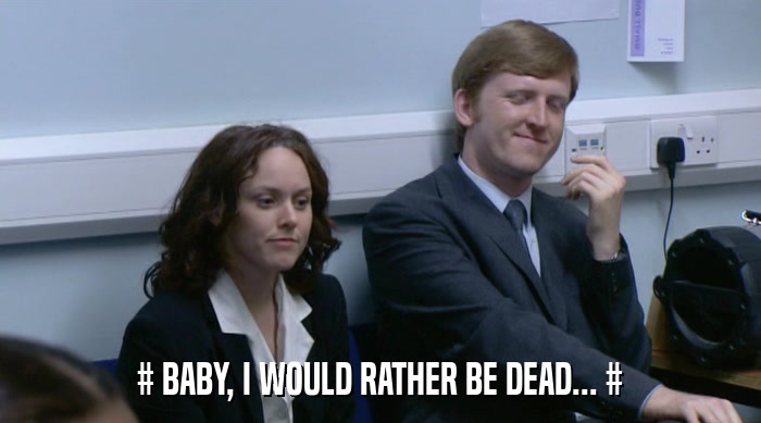 # BABY, I WOULD RATHER BE DEAD... #  