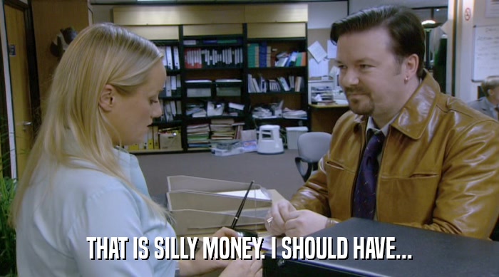 THAT IS SILLY MONEY. I SHOULD HAVE...  