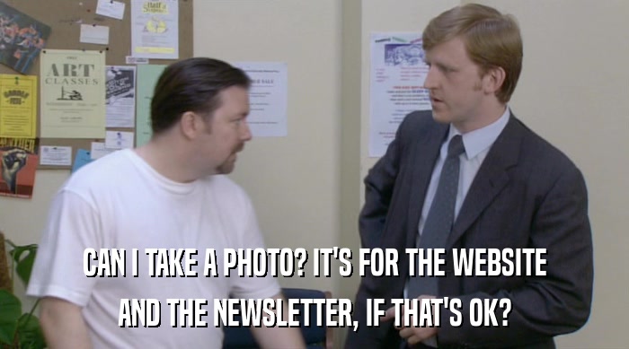 CAN I TAKE A PHOTO? IT'S FOR THE WEBSITE AND THE NEWSLETTER, IF THAT'S OK? 