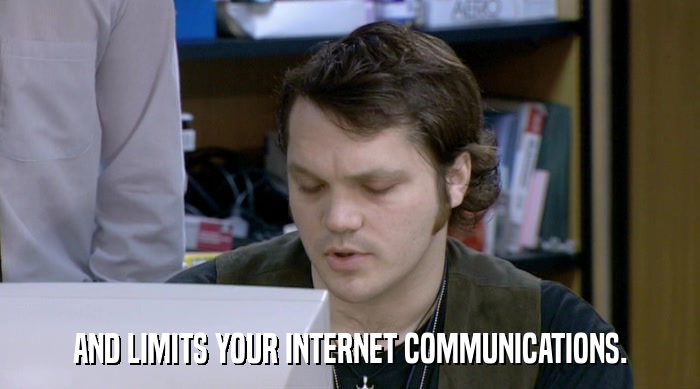 AND LIMITS YOUR INTERNET COMMUNICATIONS.  